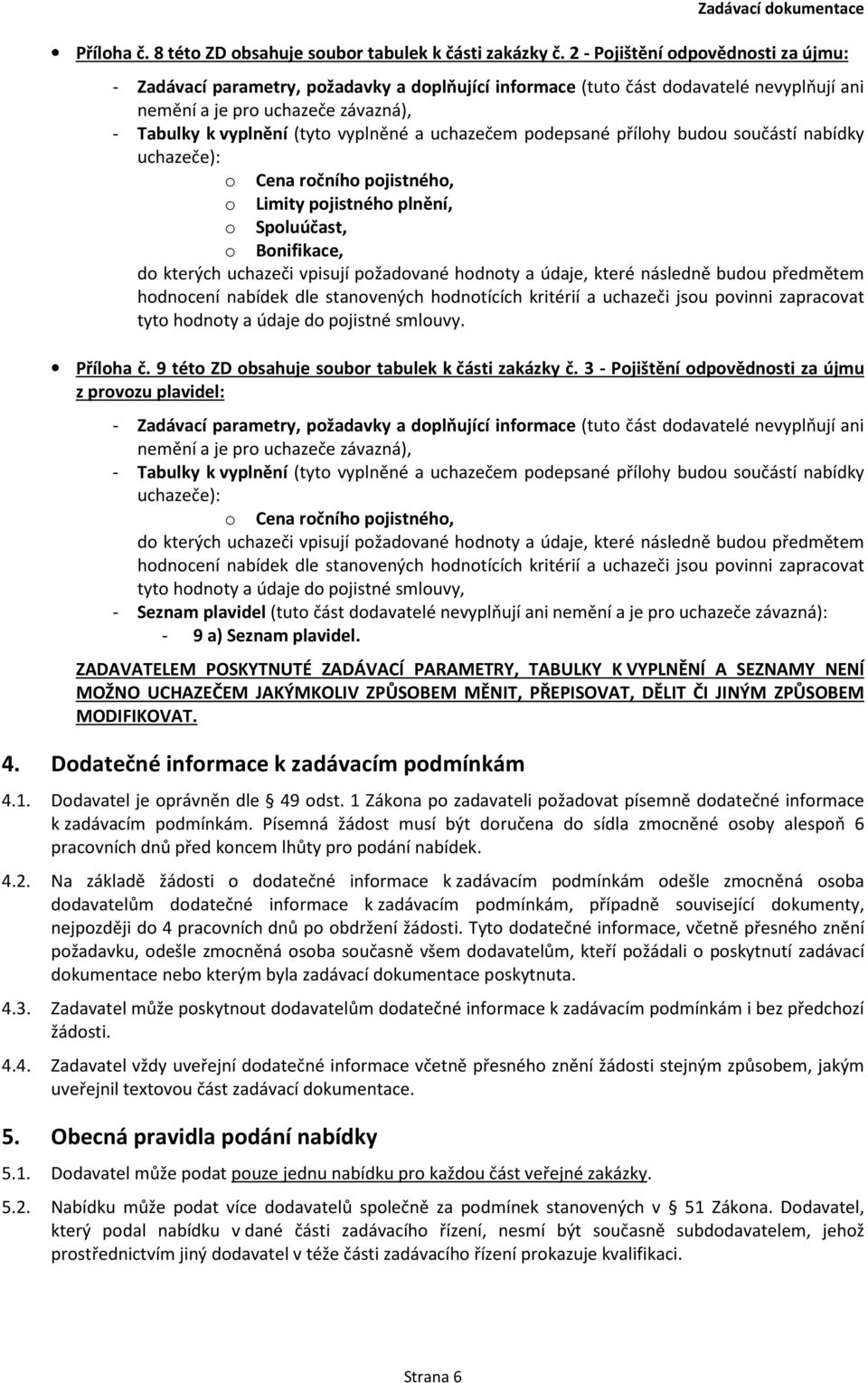 a uchazečem podepsané přílohy budou součástí nabídky uchazeče): o Cena ročního pojistného, o Limity pojistného plnění, o Spoluúčast, o Bonifikace, do kterých uchazeči vpisují požadované hodnoty a