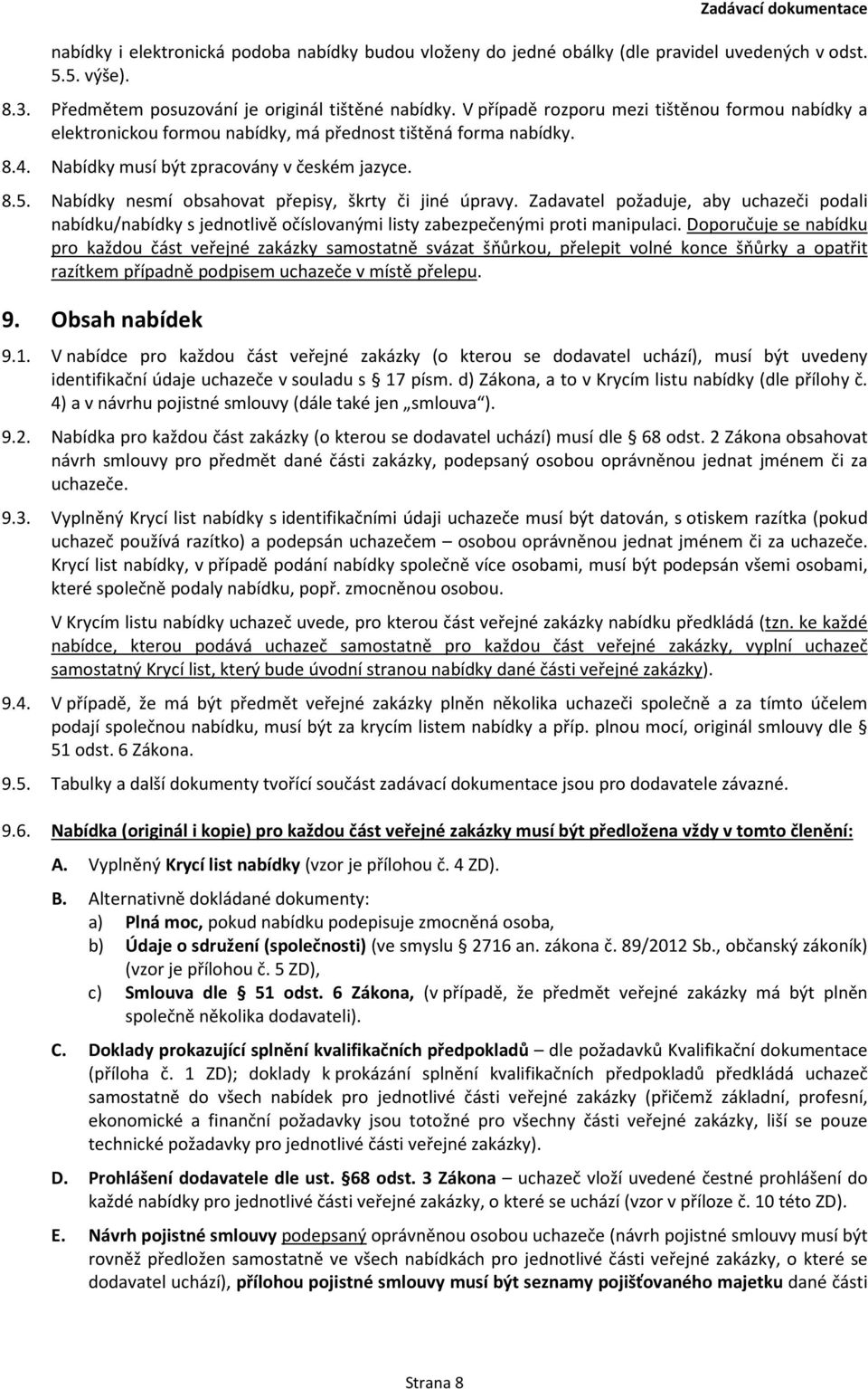 Nabídky nesmí obsahovat přepisy, škrty či jiné úpravy. Zadavatel požaduje, aby uchazeči podali nabídku/nabídky s jednotlivě očíslovanými listy zabezpečenými proti manipulaci.