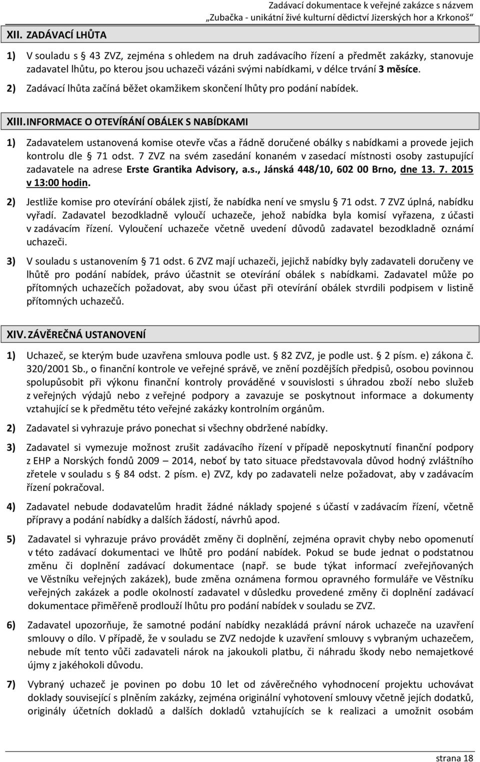 2) Zadávací lhůta začíná běžet okamžikem skončení lhůty pro podání nabídek. XIII.