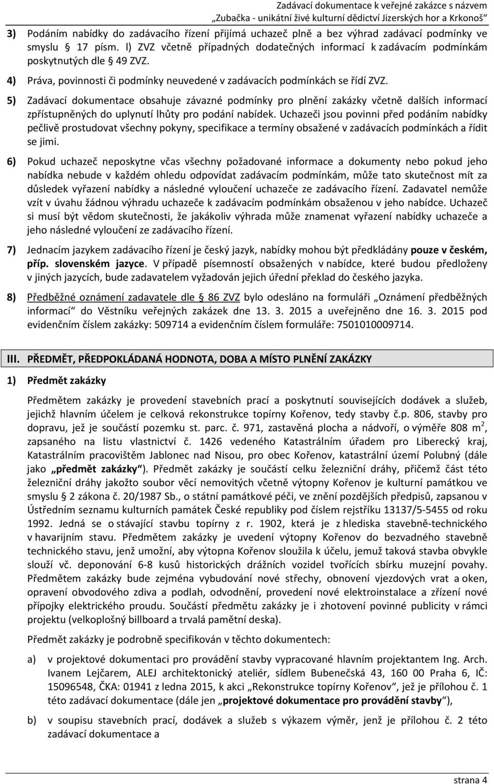 5) Zadávací dokumentace obsahuje závazné podmínky pro plnění zakázky včetně dalších informací zpřístupněných do uplynutí lhůty pro podání nabídek.