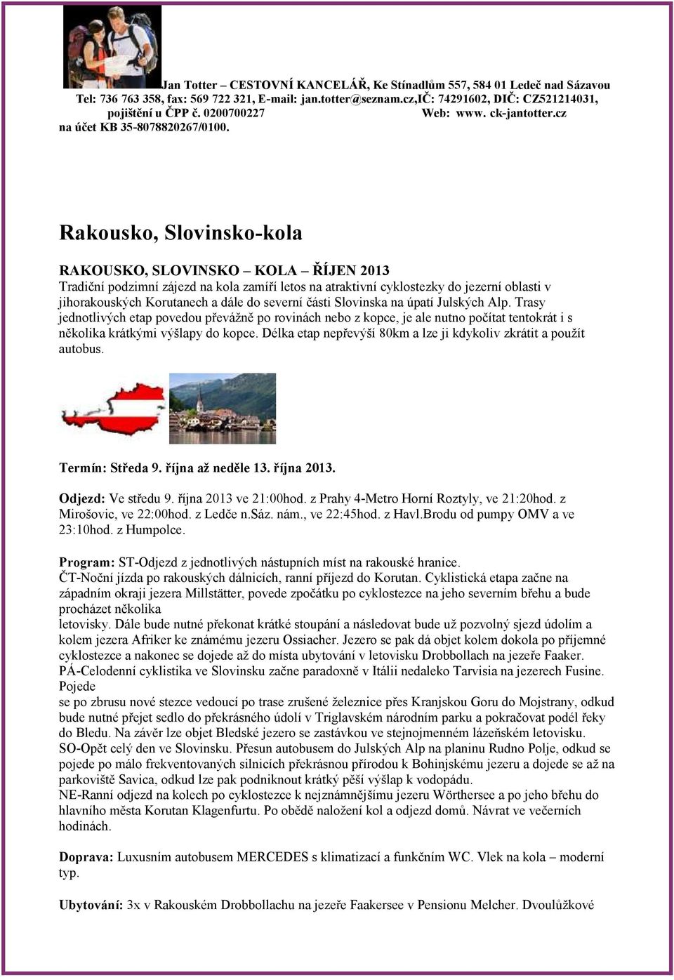 části Slovinska na úpatí Julských Alp. Trasy jednotlivých etap povedou převážně po rovinách nebo z kopce, je ale nutno počítat tentokrát i s několika krátkými výšlapy do kopce.