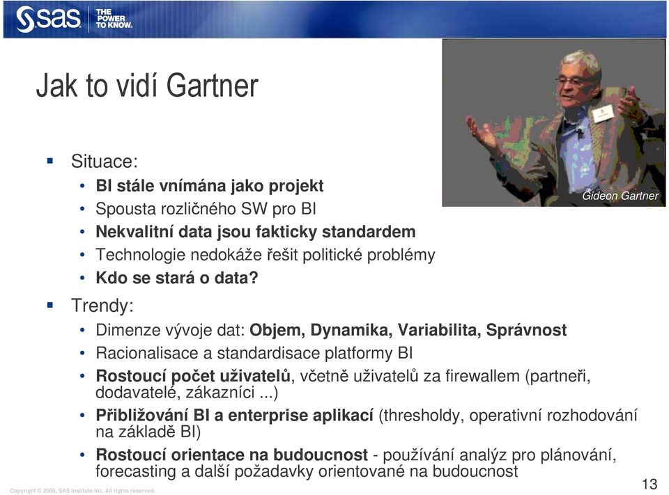 Trendy: Dimenze vývoje dat: Objem, Dynamika, Variabilita, Správnost Racionalisace a standardisace platformy BI Rostoucí počet uživatelů, včetně uživatelů za