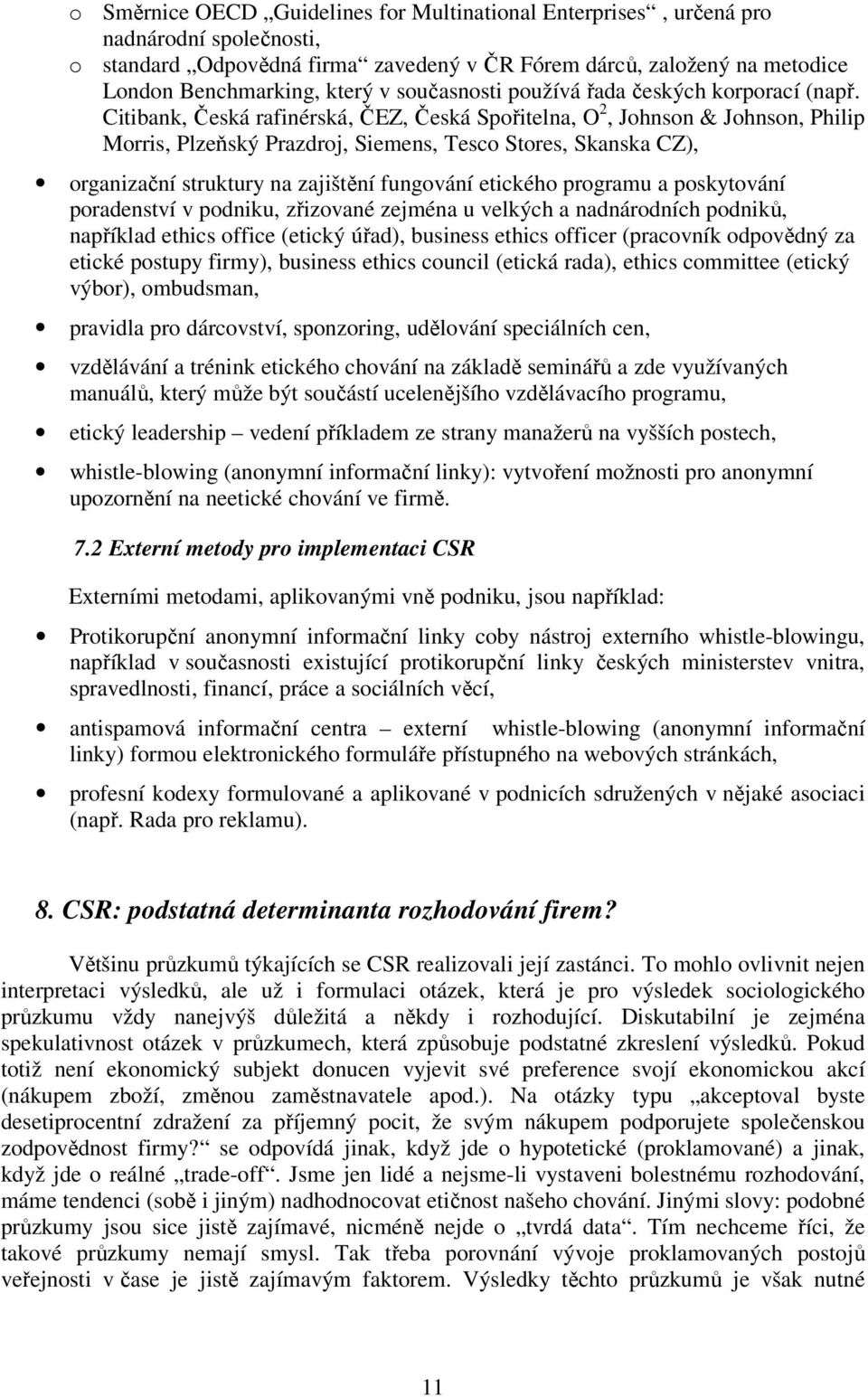 Citibank, Česká rafinérská, ČEZ, Česká Spořitelna, O 2, Johnson & Johnson, Philip Morris, Plzeňský Prazdroj, Siemens, Tesco Stores, Skanska CZ), organizační struktury na zajištění fungování etického