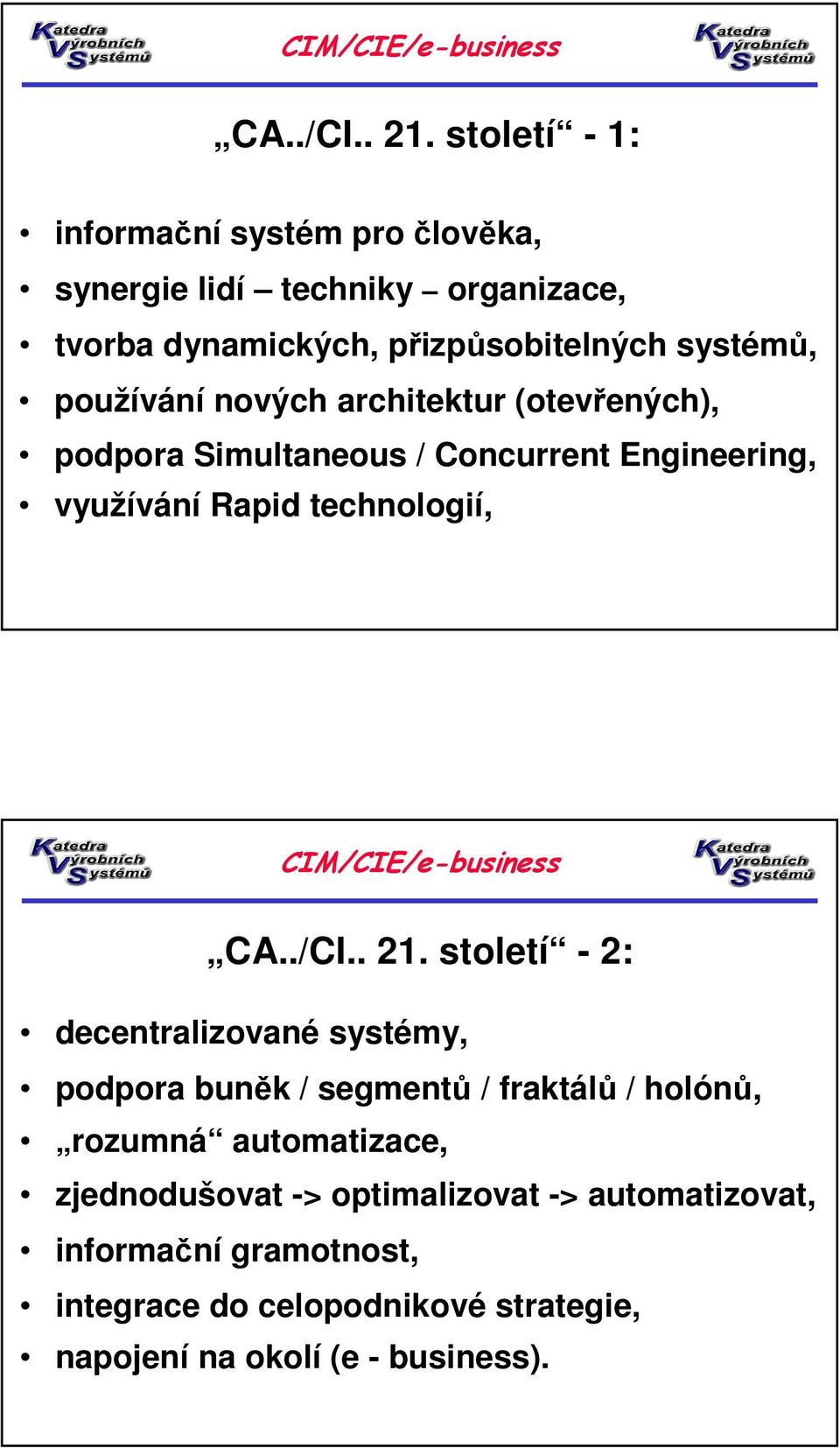 používání nových architektur (otevřených), podpora Simultaneous / Concurrent Engineering, využívání Rapid technologií,  století -