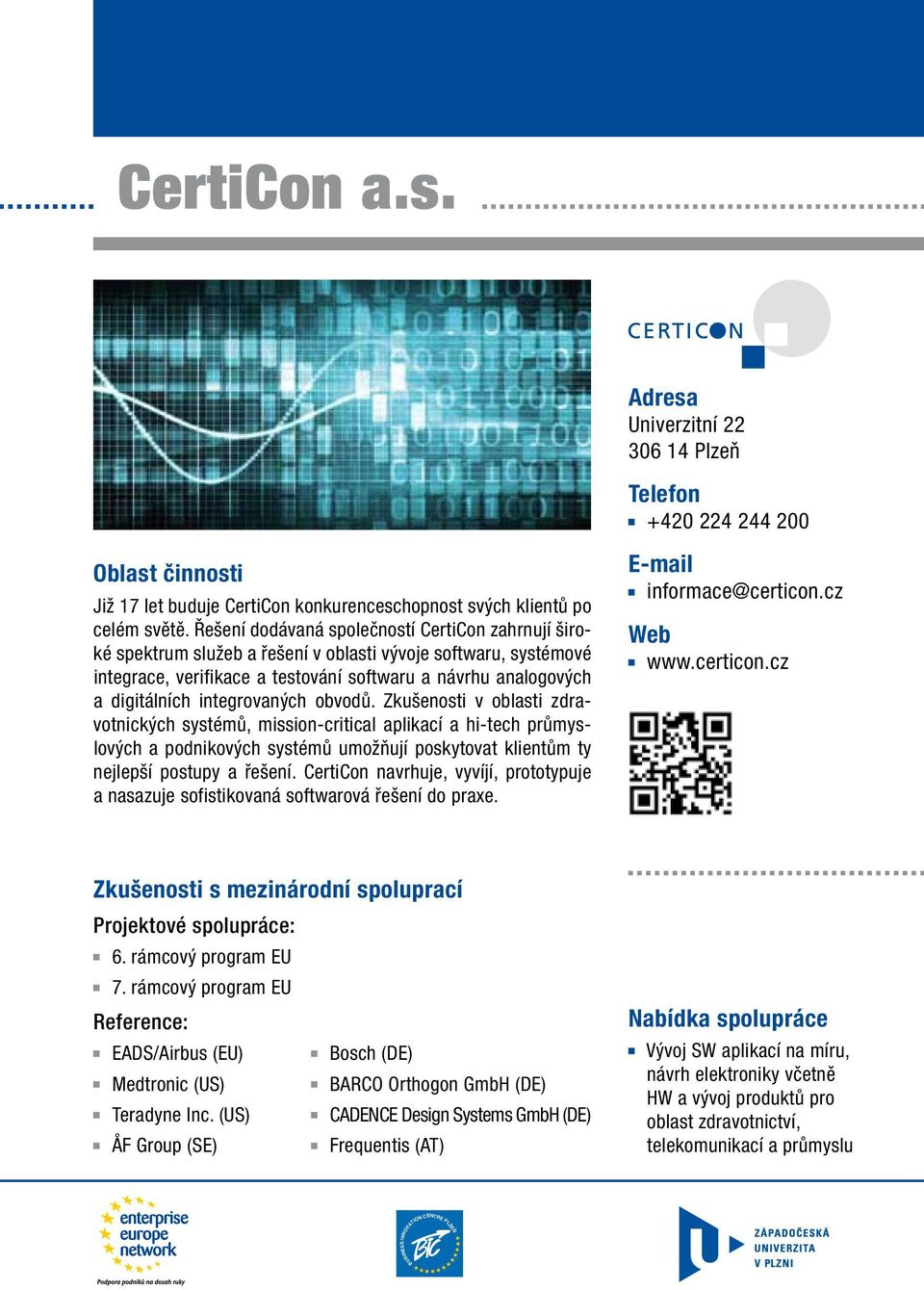 integrovaných obvodů. Zkušenosti v oblasti zdravotnických systémů, mission-critical aplikací a hi-tech průmyslových a podnikových systémů umožňují poskytovat klientům ty nejlepší postupy a řešení.