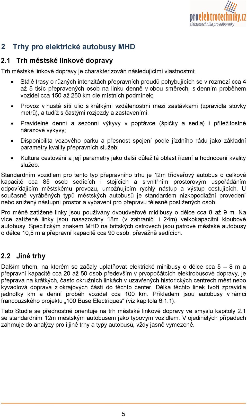 přepravených osob na linku denně v obou směrech, s denním proběhem vozidel cca 150 až 250 km dle místních podmínek; Provoz v husté síti ulic s krátkými vzdálenostmi mezi zastávkami (zpravidla stovky