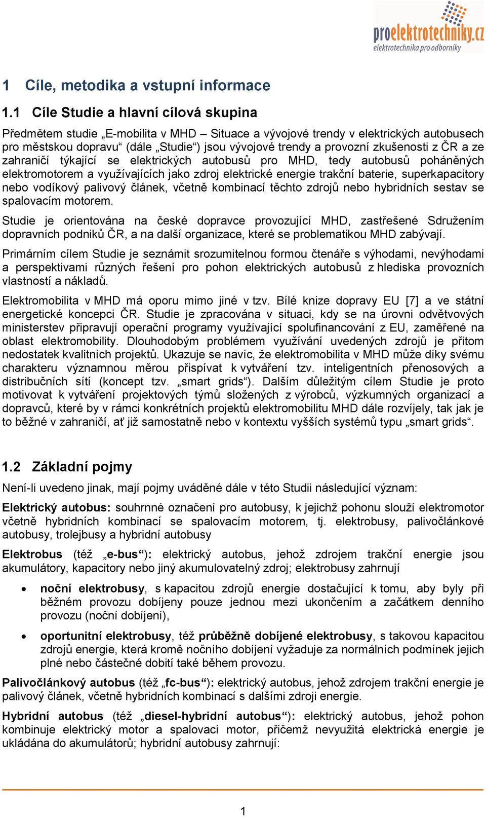 zkušenosti z ČR a ze zahraničí týkající se elektrických autobusů pro MHD, tedy autobusů poháněných elektromotorem a využívajících jako zdroj elektrické energie trakční baterie, superkapacitory nebo