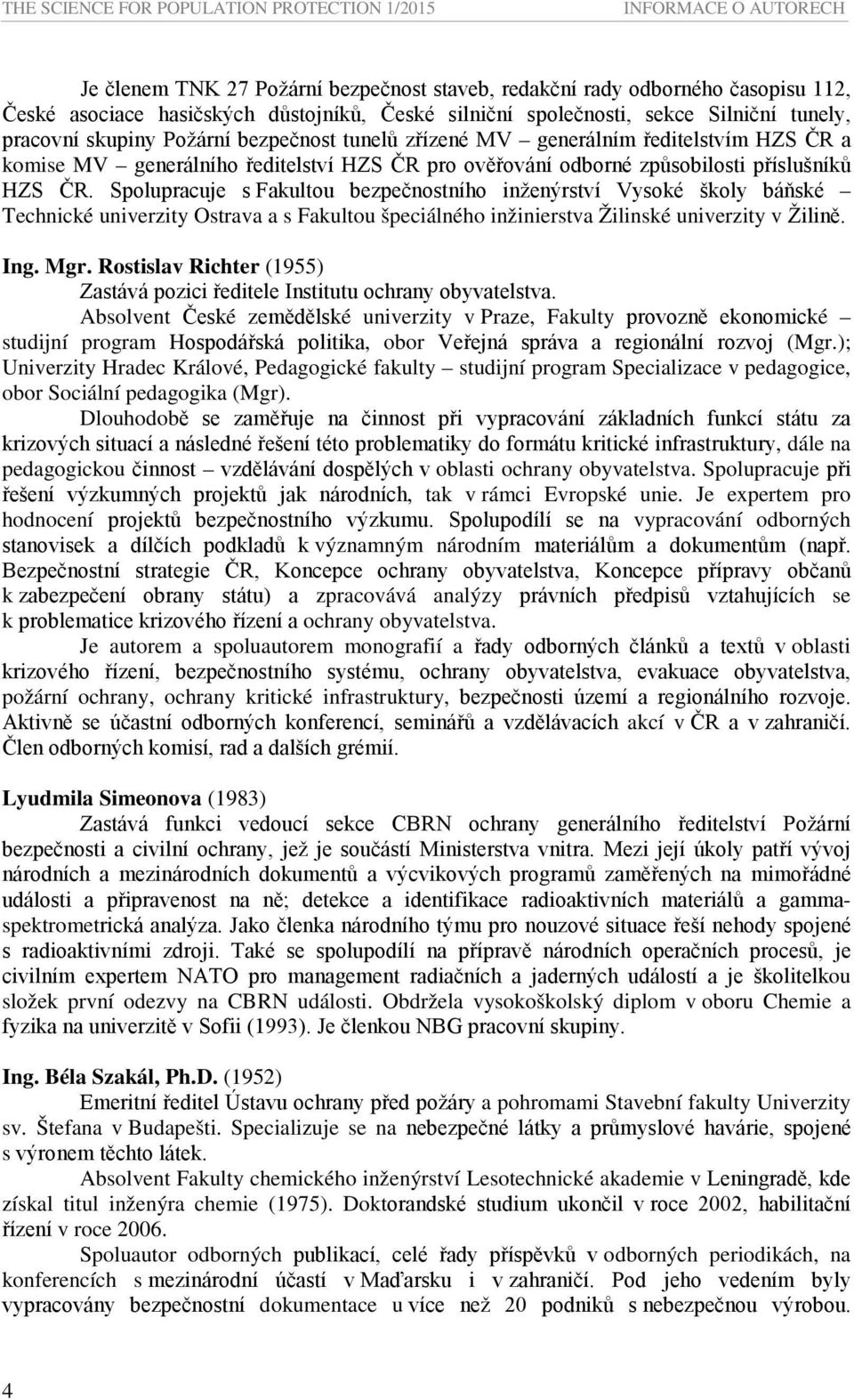 způsobilosti příslušníků HZS ČR. Spolupracuje s Fakultou bezpečnostního inženýrství Vysoké školy báňské Technické univerzity Ostrava a s Fakultou špeciálného inžinierstva Žilinské univerzity v Žilině.