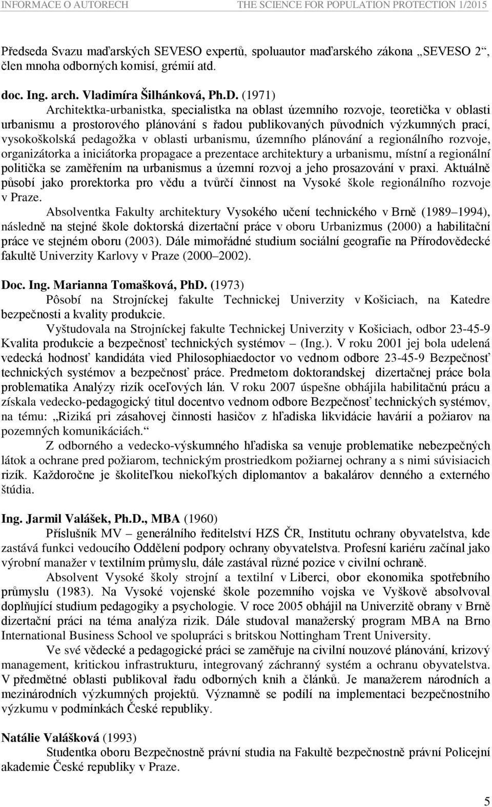 (1971) Architektka-urbanistka, specialistka na oblast územního rozvoje, teoretička v oblasti urbanismu a prostorového plánování s řadou publikovaných původních výzkumných prací, vysokoškolská