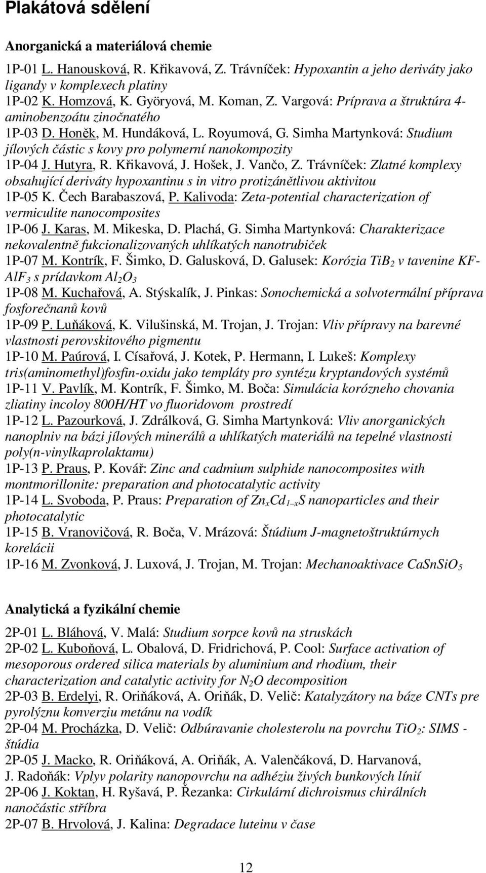 Hutyra, R. Křikavová, J. Hošek, J. Vančo, Z. Trávníček: Zlatné komplexy obsahující deriváty hypoxantinu s in vitro protizánětlivou aktivitou 1P-05 K. Čech Barabaszová, P.