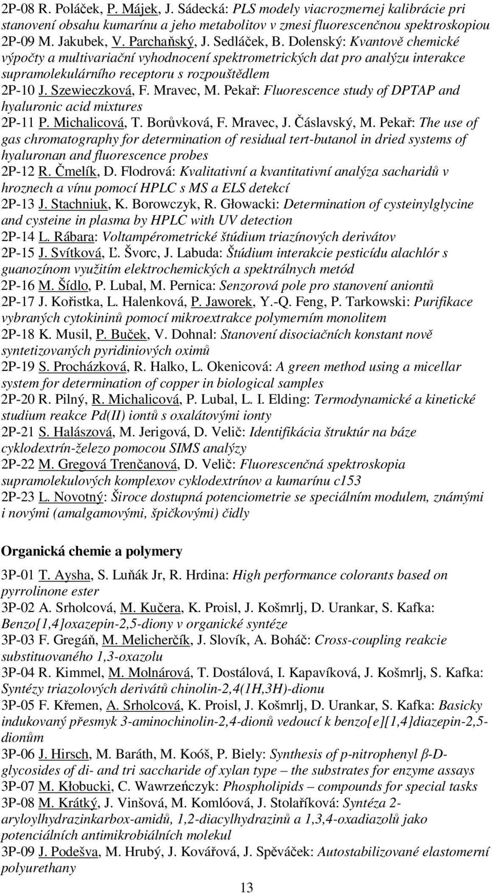 Mravec, M. Pekař: Fluorescence study of DPTAP and hyaluronic acid mixtures 2P-11 P. Michalicová, T. Borůvková, F. Mravec, J. Čáslavský, M.