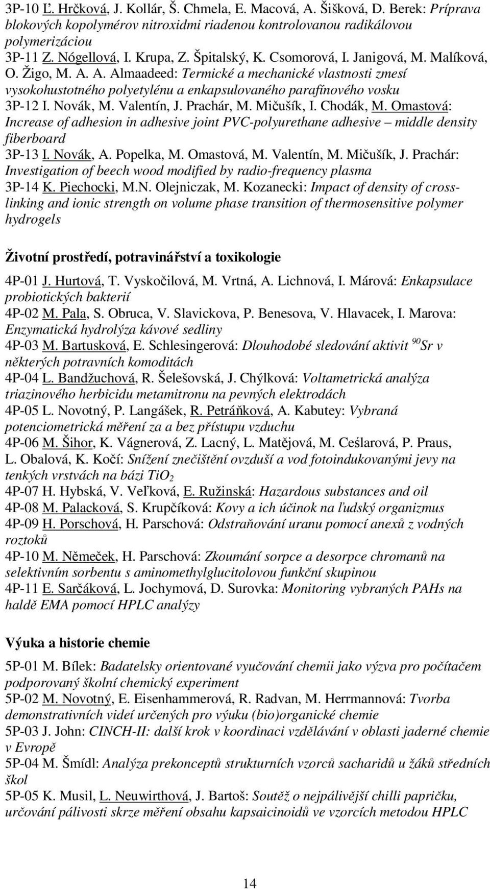 Novák, M. Valentín, J. Prachár, M. Mičušík, I. Chodák, M. Omastová: Increase of adhesion in adhesive joint PVC-polyurethane adhesive middle density fiberboard 3P-13 I. Novák, A. Popelka, M.