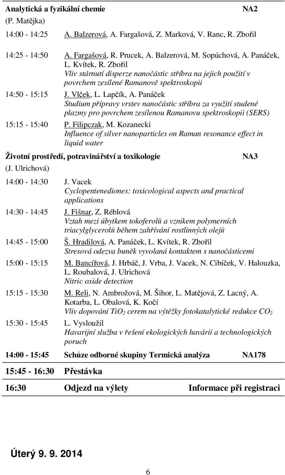 Panáček Studium přípravy vrstev nanočástic stříbra za využití studené plazmy pro povrchem zesílenou Ramanovu spektroskopii (SERS) 15:15-15:40 P. Filipczak, M.