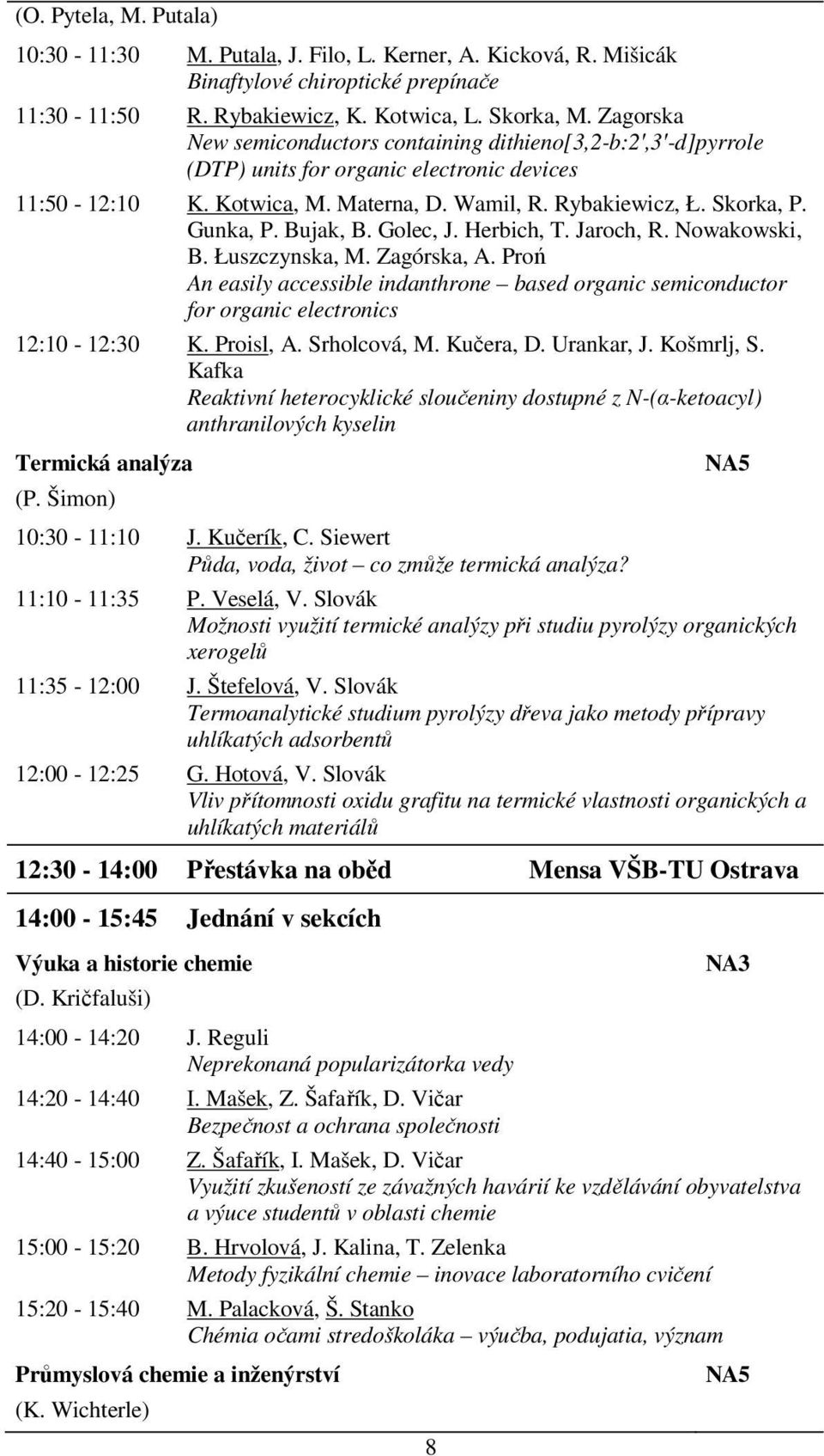 Bujak, B. Golec, J. Herbich, T. Jaroch, R. Nowakowski, B. Łuszczynska, M. Zagórska, A. Proń An easily accessible indanthrone based organic semiconductor for organic electronics 12:10-12:30 K.