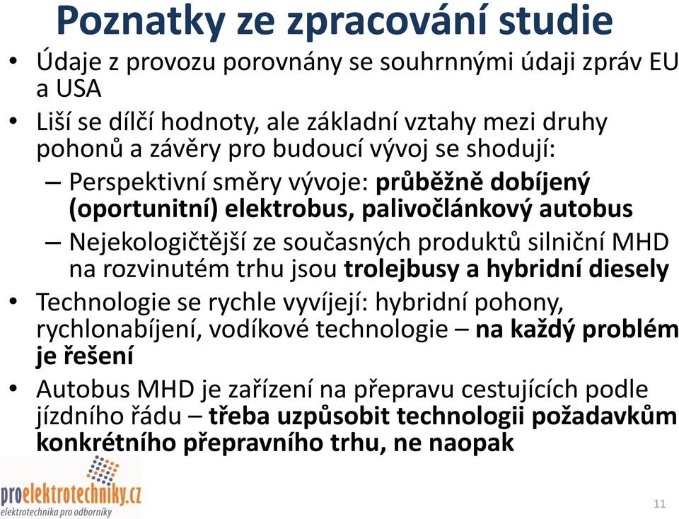 silniční MHD na rozvinutém trhu jsou trolejbusy a hybridní diesely Technologie se rychle vyvíjejí: hybridní pohony, rychlonabíjení, vodíkové technologie na každý