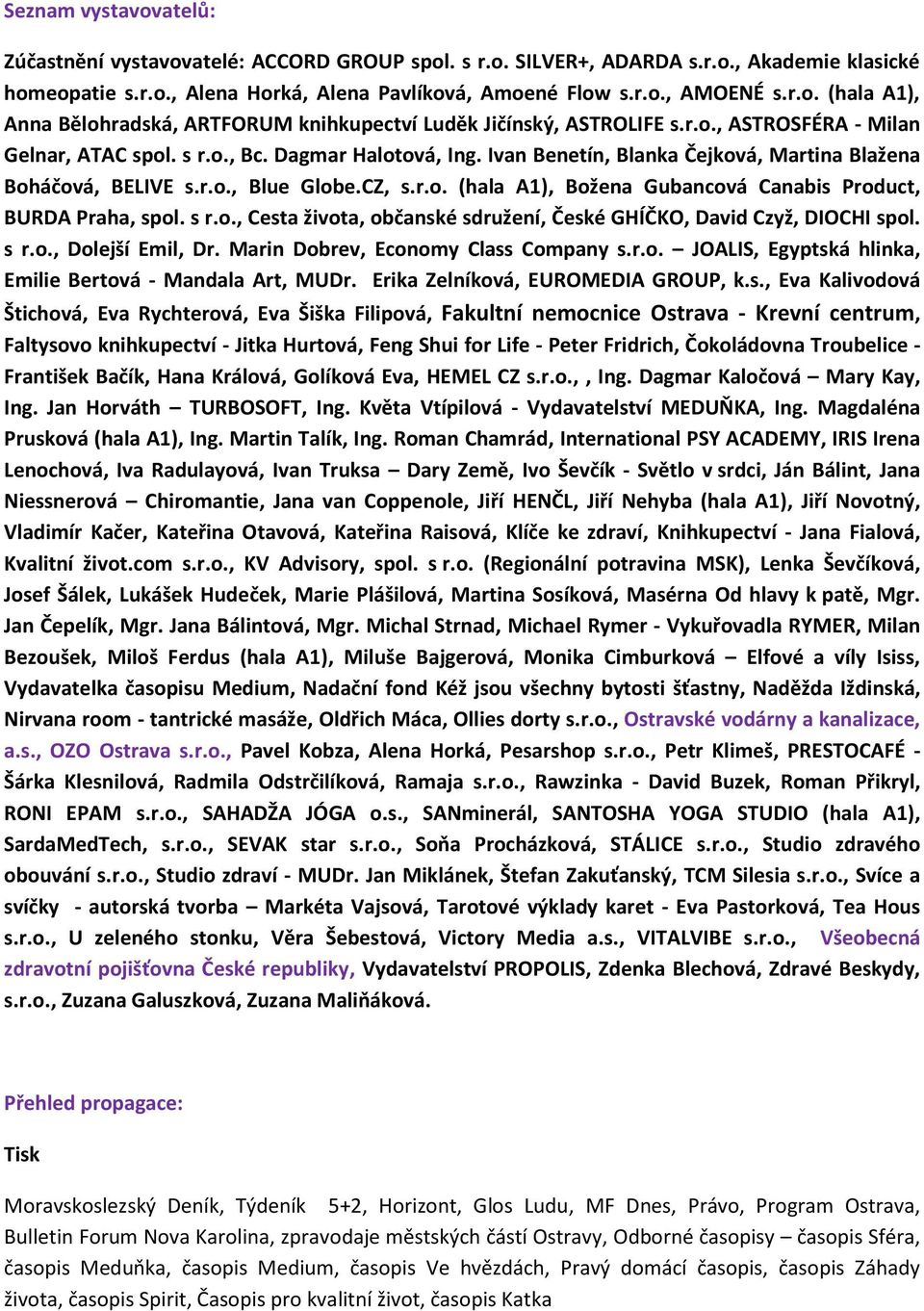 s r.o., Cesta života, občanské sdružení, České GHÍČKO, David Czyž, DIOCHI spol. s r.o., Dolejší Emil, Dr. Marin Dobrev, Economy Class Company s.r.o. JOALIS, Egyptská hlinka, Emilie Bertová - Mandala Art, MUDr.