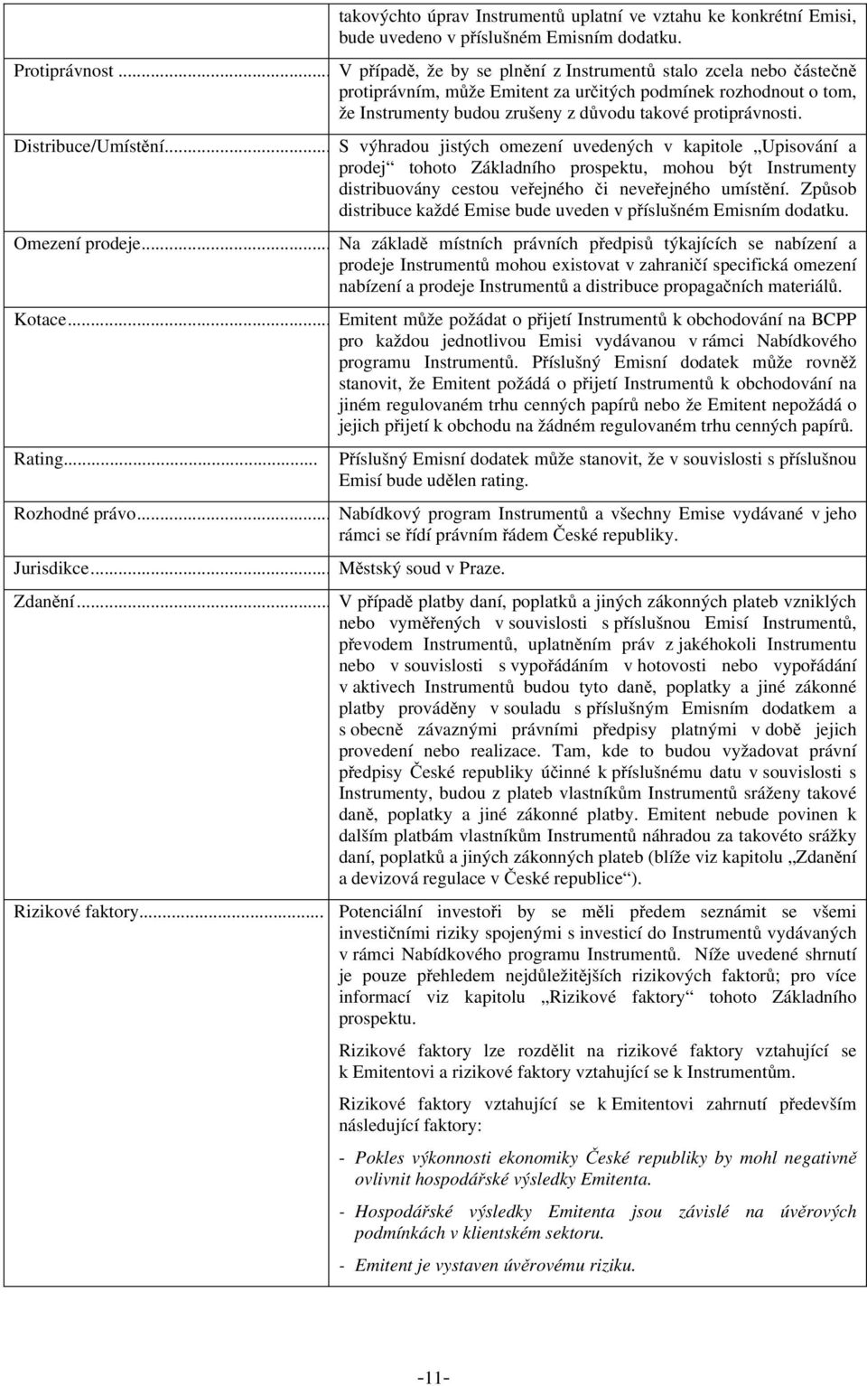 Distribuce/Umístění... S výhradou jistých omezení uvedených v kapitole Upisování a prodej tohoto Základního prospektu, mohou být Instrumenty distribuovány cestou veřejného či neveřejného umístění.