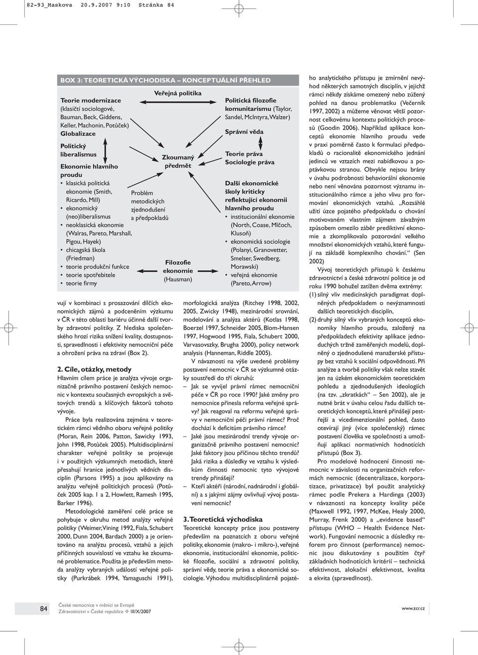 škola (Friedman) teorie produkční funkce teorie spotřebitele teorie firmy Problém metodických zjednodušení a předpokladů vují v kombinaci s prosazování dílčích ekonomických zájmů a podceněním výzkumu