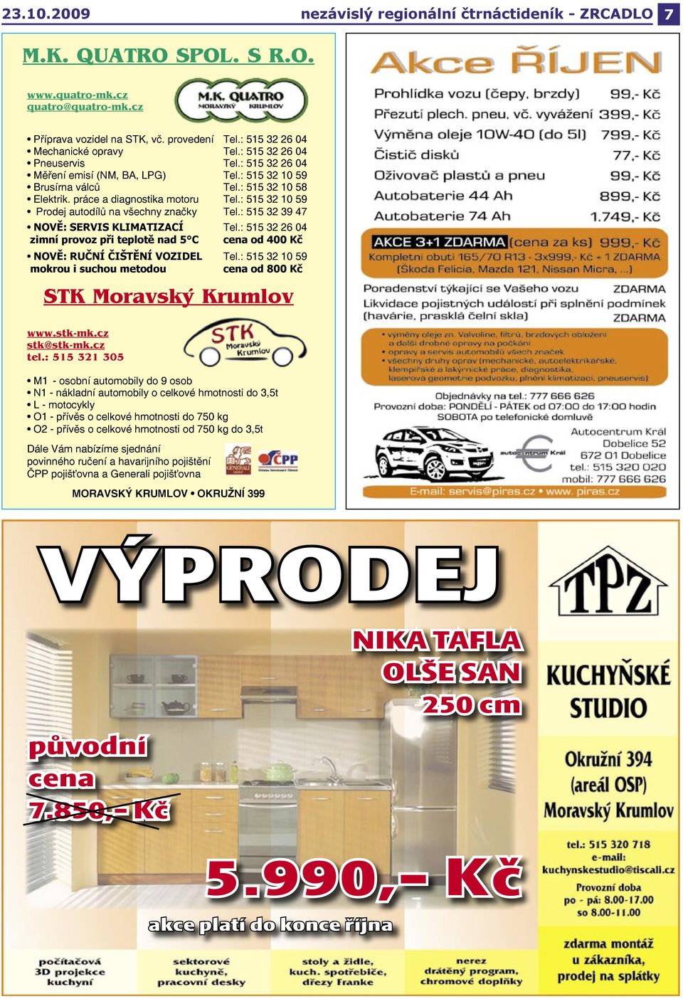 : 515 32 10 59 Prodej autodílů na všechny značky Tel.: 515 32 39 47 NOVĚ: SERVIS KLIMATIZACÍ Tel.: 515 32 26 04 zimní provoz při teplotě nad 5 C cena od 400 Kč NOVĚ: RUČNÍ ČIŠTĚNÍ VOZIDEL Tel.