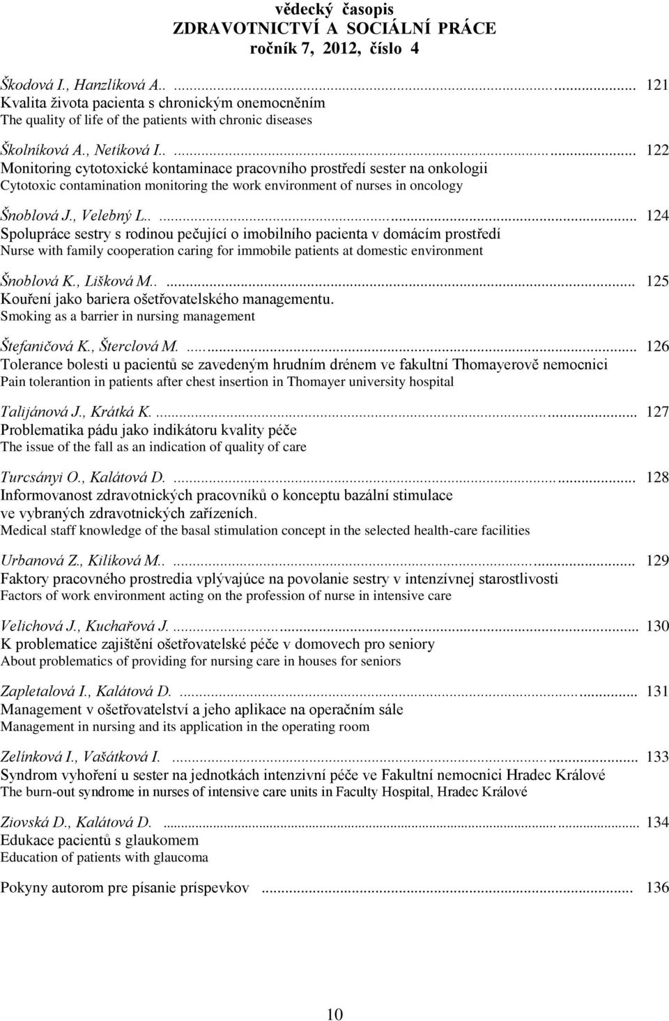 .... 124 Spolupráce sestry s rodinou pečující o imobilního pacienta v domácím prostředí Nurse with family cooperation caring for immobile patients at domestic environment Šnoblová K., Lišková M.