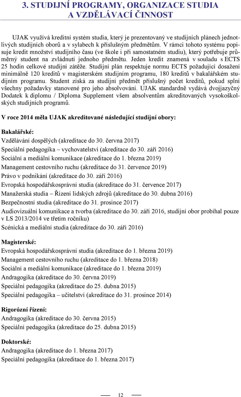 Jeden kredit znamená v souladu s ECTS 25 hodin celkové studijní zátěže.