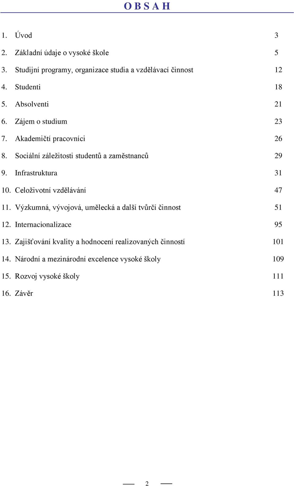 Infrastruktura 31 10. Celoživotní vzdělávání 47 11. Výzkumná, vývojová, umělecká a další tvůrčí činnost 51 12. Internacionalizace 95 13.