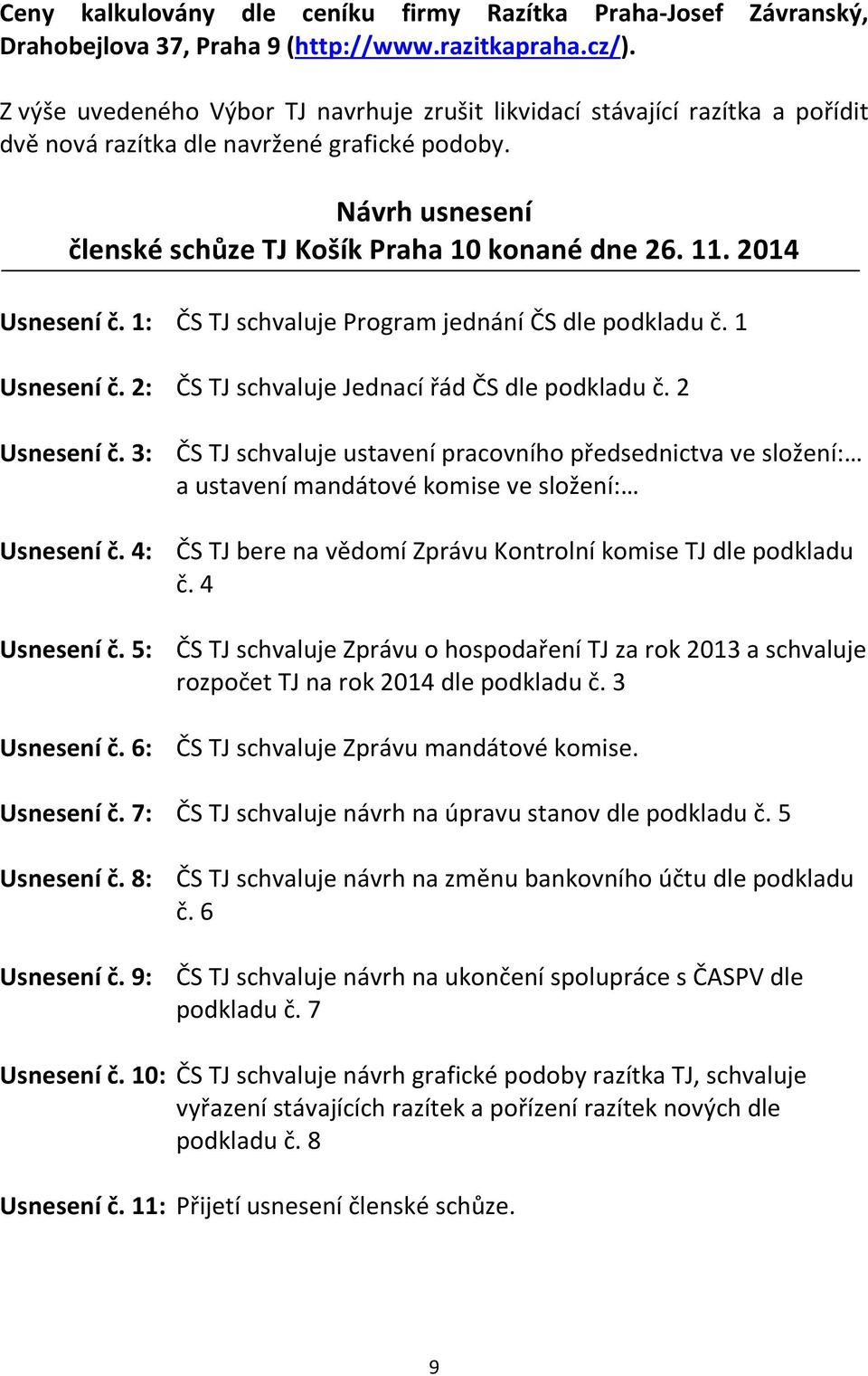 2014 Usnesení č. 1: ČS TJ schvaluje Program jednání ČS dle podkladu č. 1 Usnesení č. 2: ČS TJ schvaluje Jednací řád ČS dle podkladu č. 2 Usnesení č.