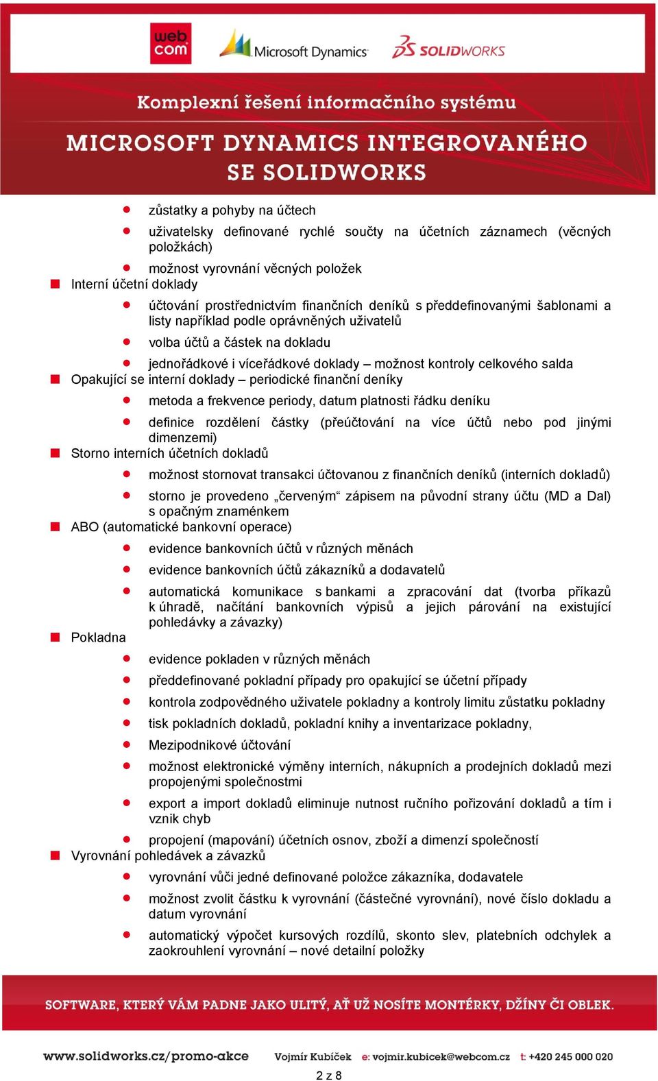 interní doklady periodické finanční deníky metoda a frekvence periody, datum platnosti řádku deníku definice rozdělení částky (přeúčtování na více účtů nebo pod jinými dimenzemi) Storno interních