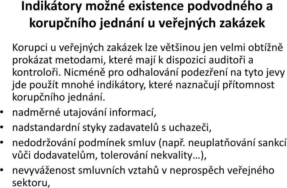 Nicméně pro odhalování podezření na tyto jevy jde použít mnohé indikátory, které naznačují přítomnost korupčního jednání.