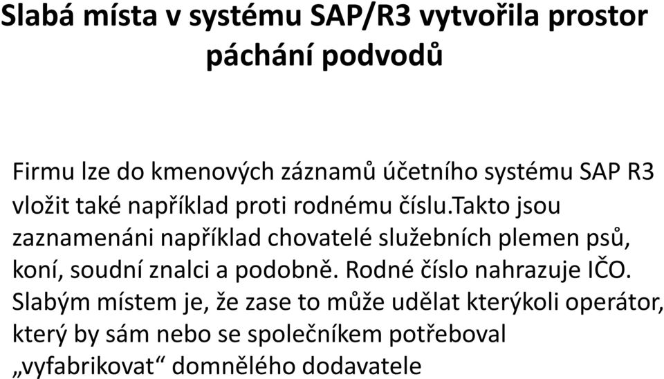 takto jsou zaznamenáni například chovatelé služebních plemen psů, koní, soudní znalci a podobně.