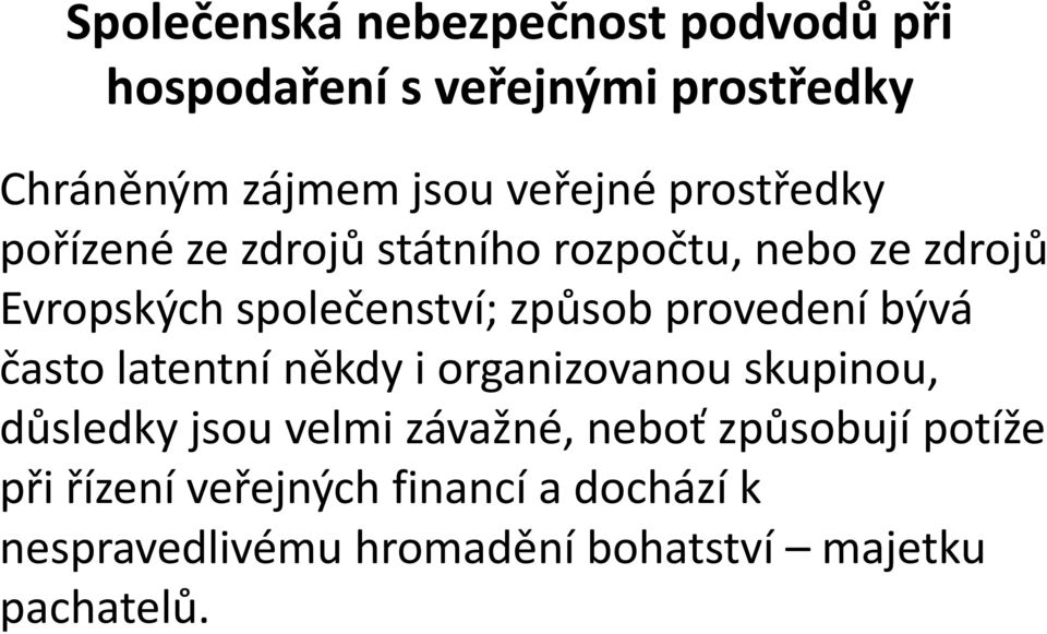 provedení bývá často latentní někdy i organizovanou skupinou, důsledky jsou velmi závažné, neboť