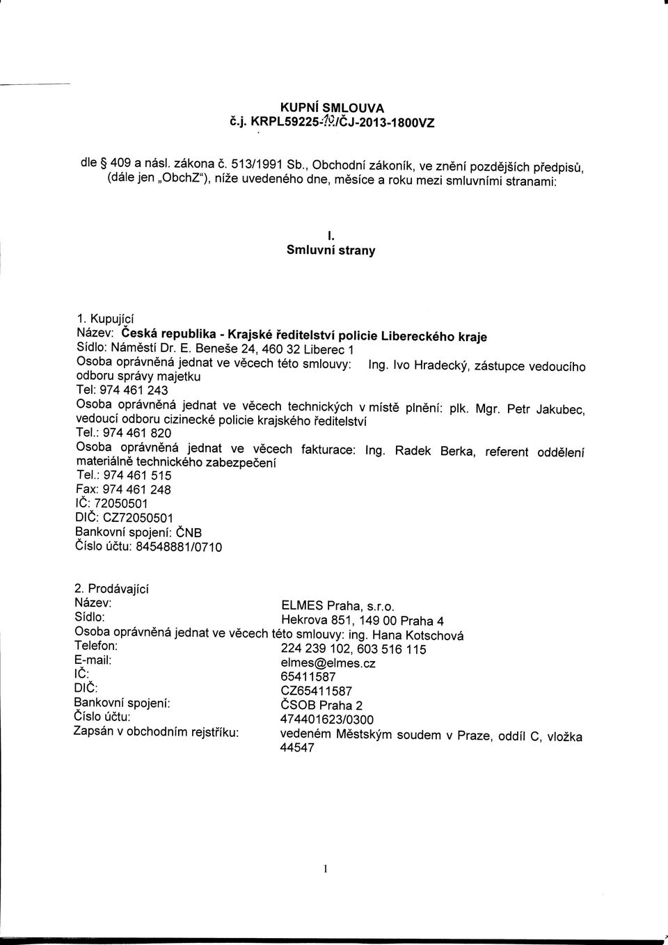 Kupujici Nazev: Ceska republika - Krajske reditelstvi policie Libereckeho kraje Sidlo: Namesti Dr. E. Benese 24, 460 32 Liberec 1 Osoba opravnena jednat ve vecech teto smiouvy: Ing.