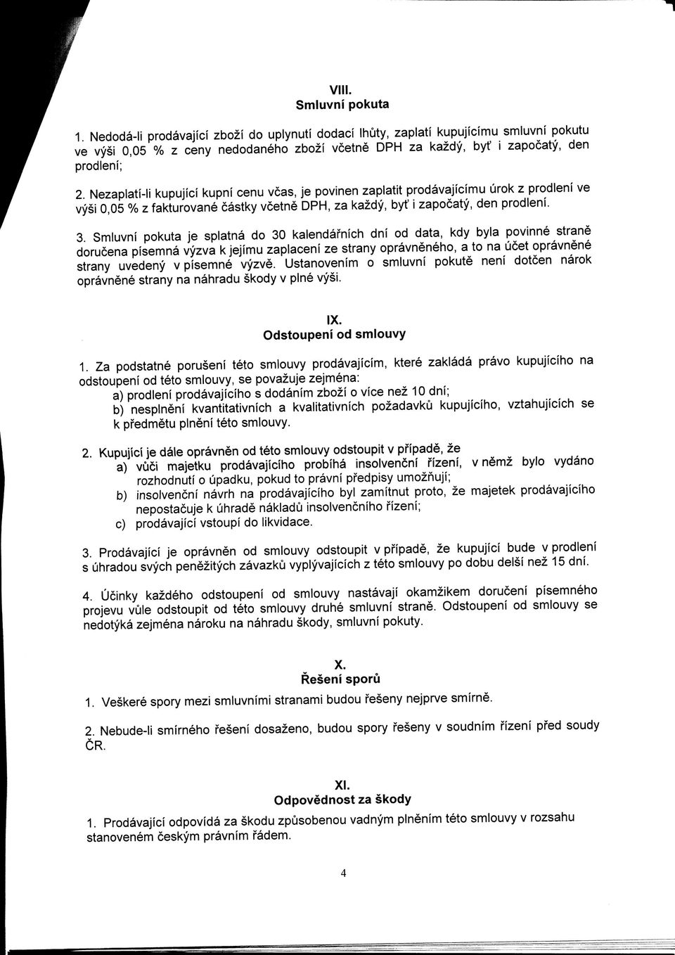 Nezaplati-li kupujici kupni cenu vcas, je povinen zaplatit prodavajicimu urok z prodleni ve vysi 0,05 % z fakturovane castky vcetne DPH, za kazdy, byt' i zapocaty, den prodleni. 3.