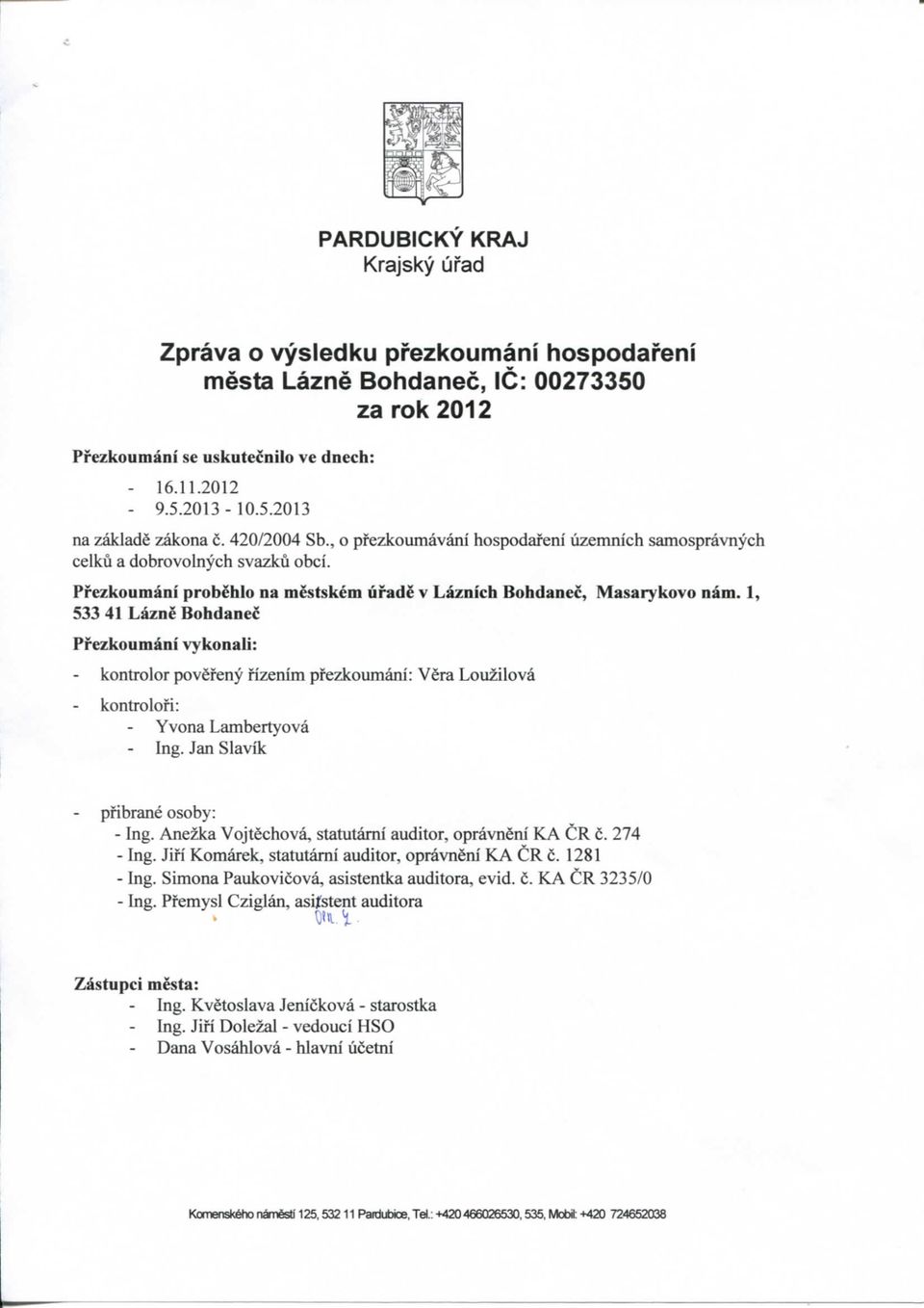 1, 533 41 Lazne Bohdanec Pi^ezkoumani vykonali: - kontrolor povefeny fizenim pfezkoumani: Vera Louzilova - kontrolofi: Yvona Lambertyova Ing. Jan Slavik pfibrane osoby: - Ing.