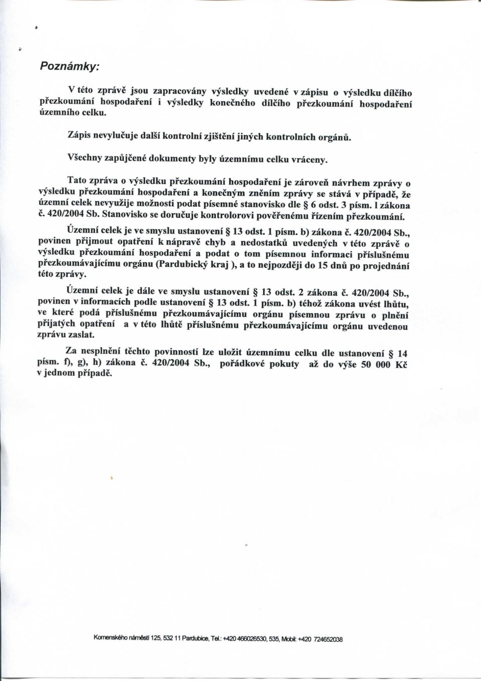 Tato zprava o vysledku pfezkoumani hospodafeni je zaroven navrhem zpravy o vysledku pfezkoumani hospodafeni a konecnym znenim zpravy se stava v pripade, ze uzemni celek nevyuzije moznosti podat