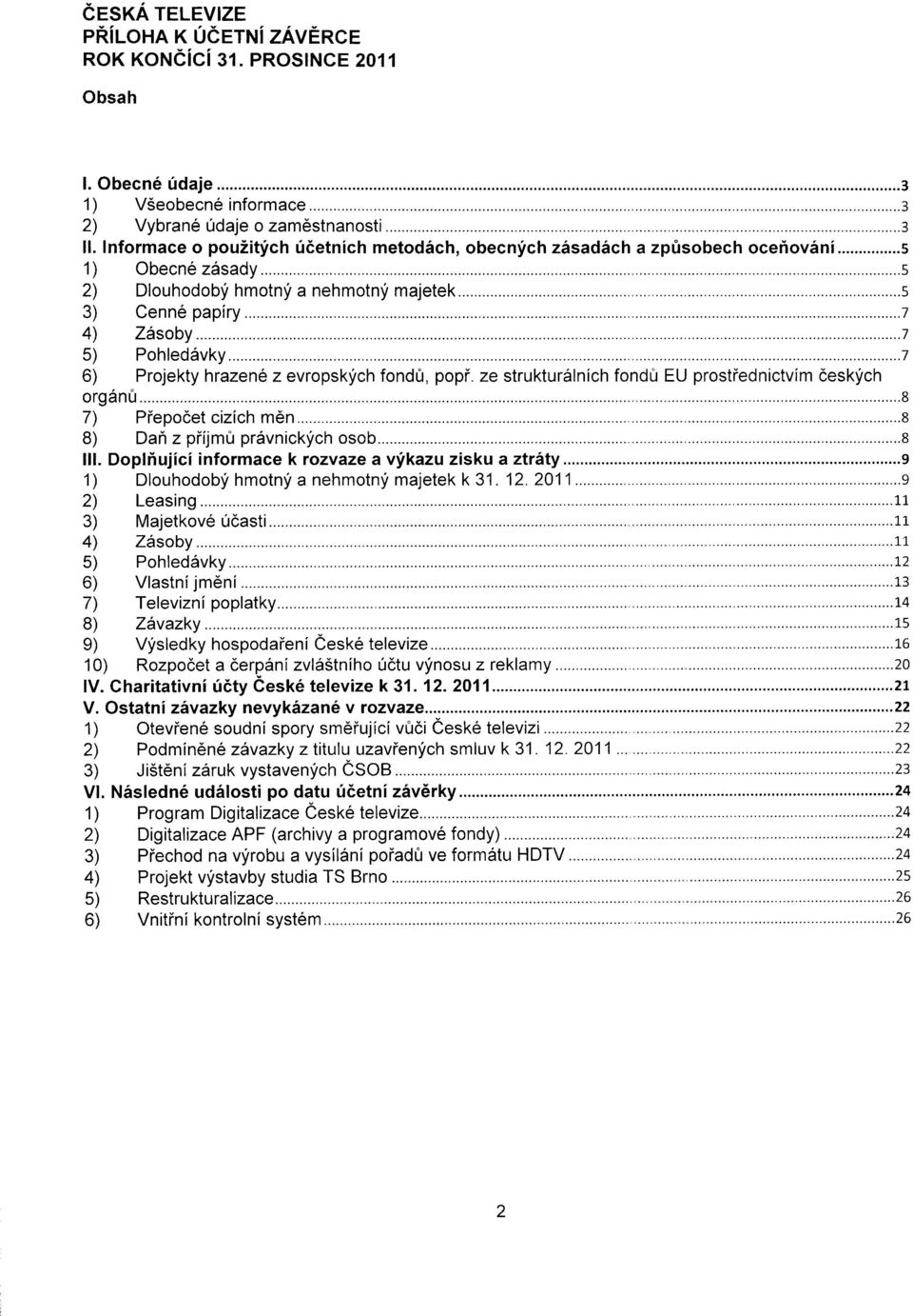 ..e 1) Dlouhodobf hmotnf a nehmotn! majete k 31. 12. 2011...... 10) Rozpodet a cerp6nl zvl65tniho 0dtu vfnosu z reklamy...2 lv. Gharitativni ri6ty Cesk6 televize k 3'1. 12. 2011...,.,...2 V.