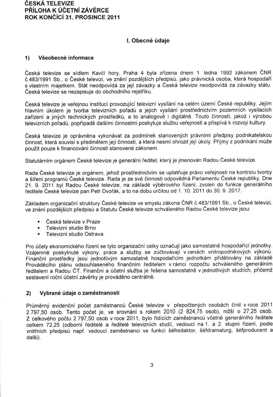 , o eesk6 televizi, ve zn6nf pozdej5lch piedpisfr, jako pr6vnickd osoba, kter6 hospodaii s vlastnim majetkem. St5t neodpovid5 za jeji zavazky a Ceskd televize neodpovid6 za zavazky stdtu.