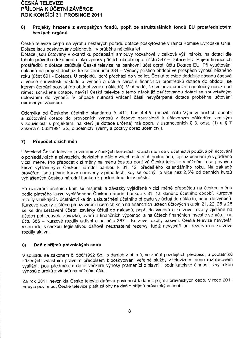 Dotace jsou poskytov6ny z5lohov6, i v pr0b6hu n6kolika let Dotace jsou 0ctov6ny v okamziku podepsdni smlouvy rozvahov6 v celkov6 vy5i ndroku na dotaci dle tohoto pr6vniho dokumentu jako vynosy