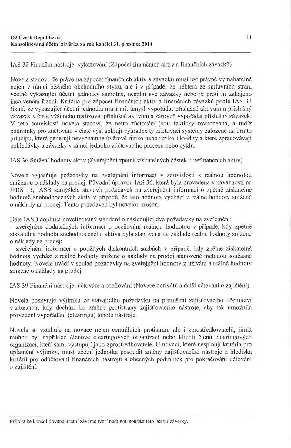 v ramci befoeho obchodniho styku, ale i v pfipade, :le nektera ze smluvnich stran, vcetne vykazujici ucetni jednotky samotne, nesplni sve zavazky nebo je proti ni zahaj eno insolveneni fizeni.