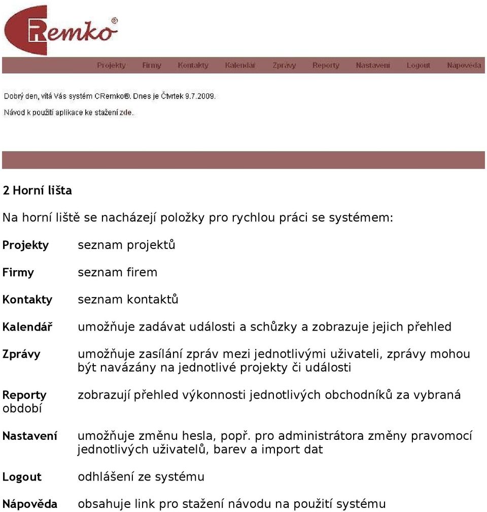 jednotlivými uživateli, zprávy mohou být navázány na jednotlivé projekty či události zobrazují přehled výkonnosti jednotlivých obchodníků za vybraná