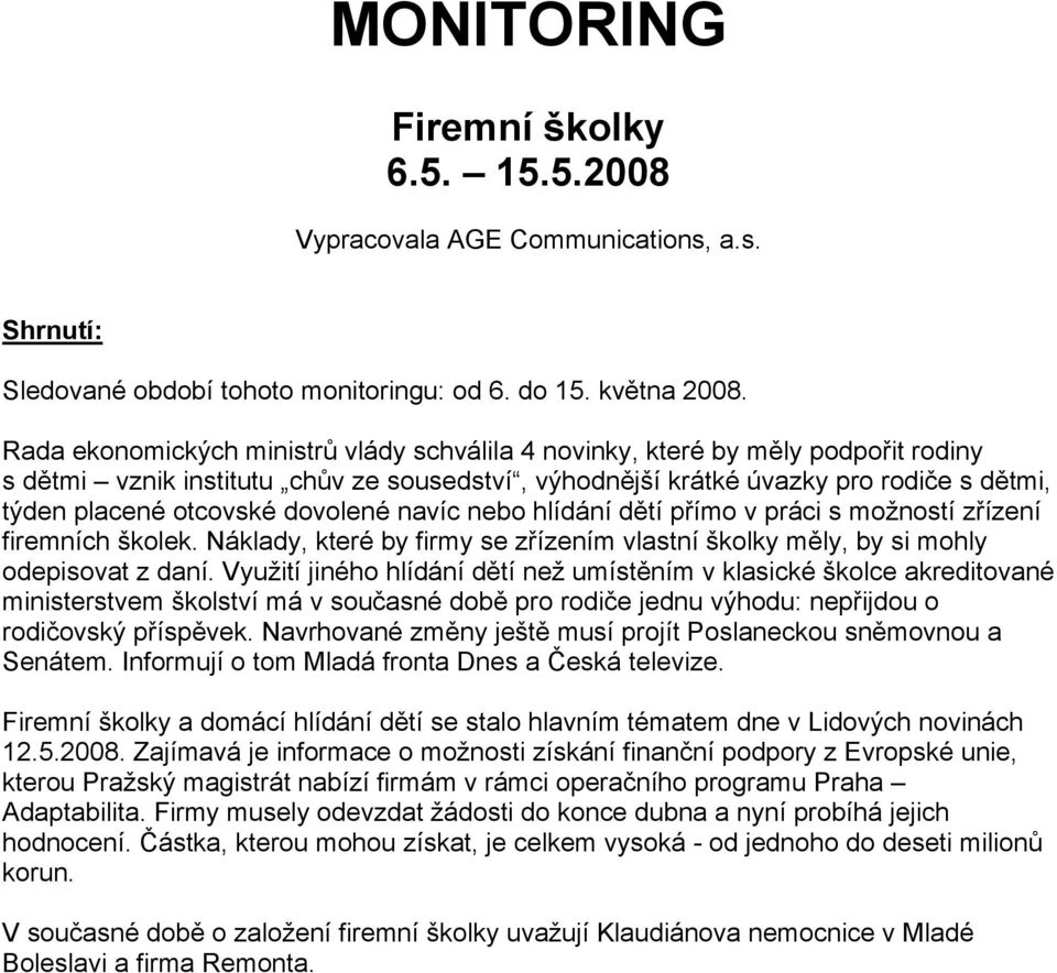 dovolené navíc nebo hlídání dětí přímo v práci s možností zřízení firemních školek. Náklady, které by firmy se zřízením vlastní školky měly, by si mohly odepisovat z daní.