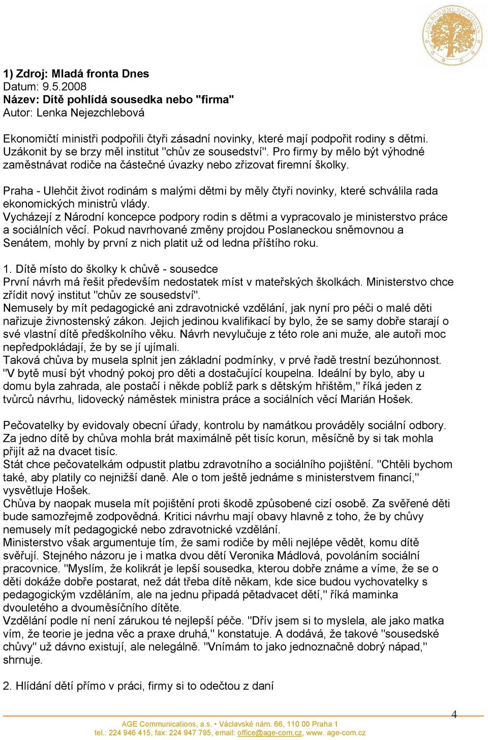 Praha - Ulehčit život rodinám s malými dětmi by měly čtyři novinky, které schválila rada ekonomických ministrů vlády.