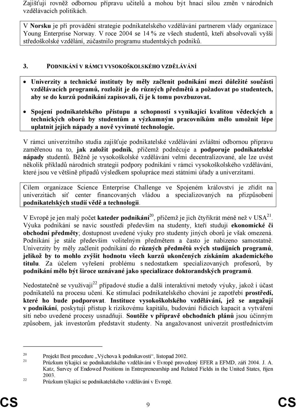 V roce 2004 se 14 % ze všech studentů, kteří absolvovali vyšší středoškolské vzdělání, zúčastnilo programu studentských podniků. 3.