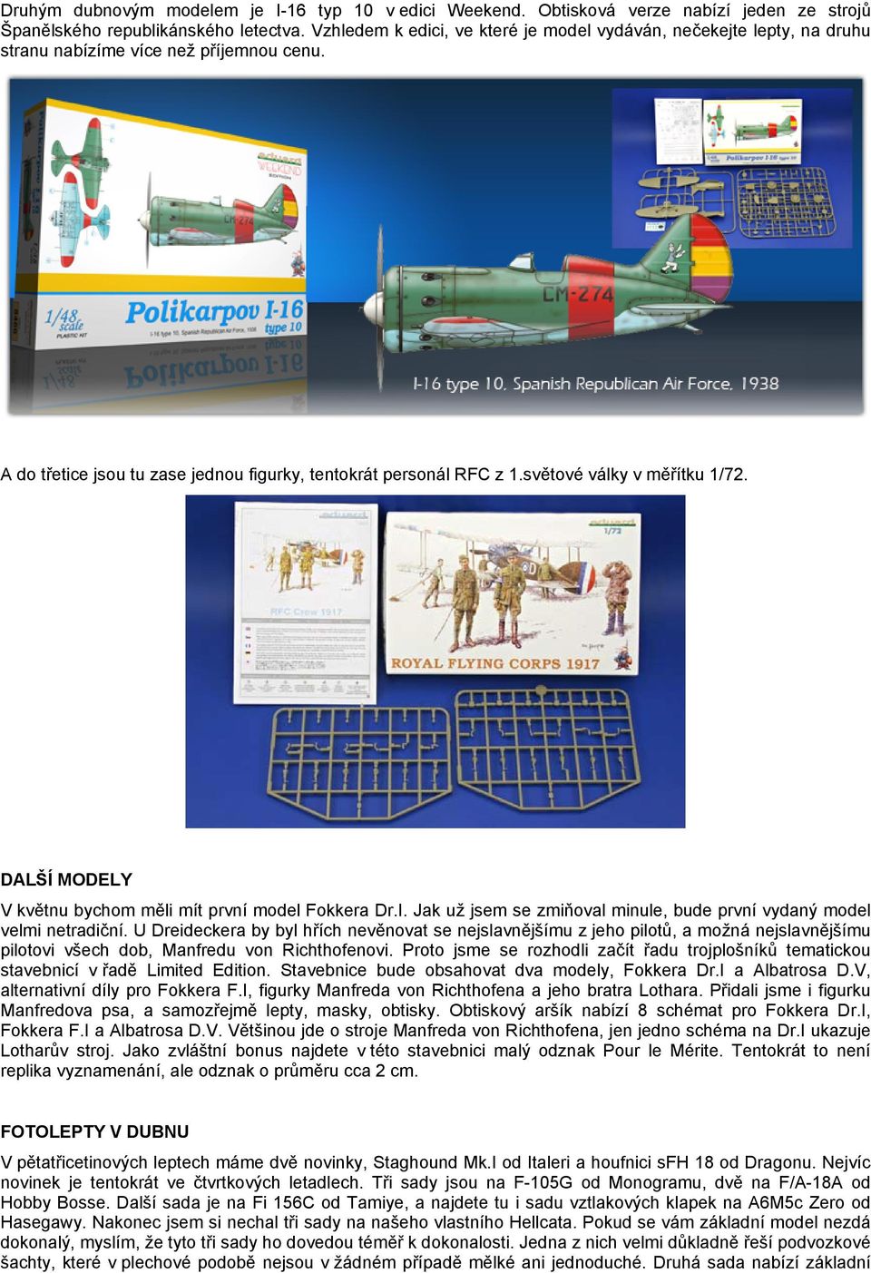 světové války v měřítku 1/72. DALŠÍ MODELY V květnu bychom měli mít první model Fokkera Dr.I. Jak už jsem se zmiňoval minule, bude první vydaný model velmi netradiční.