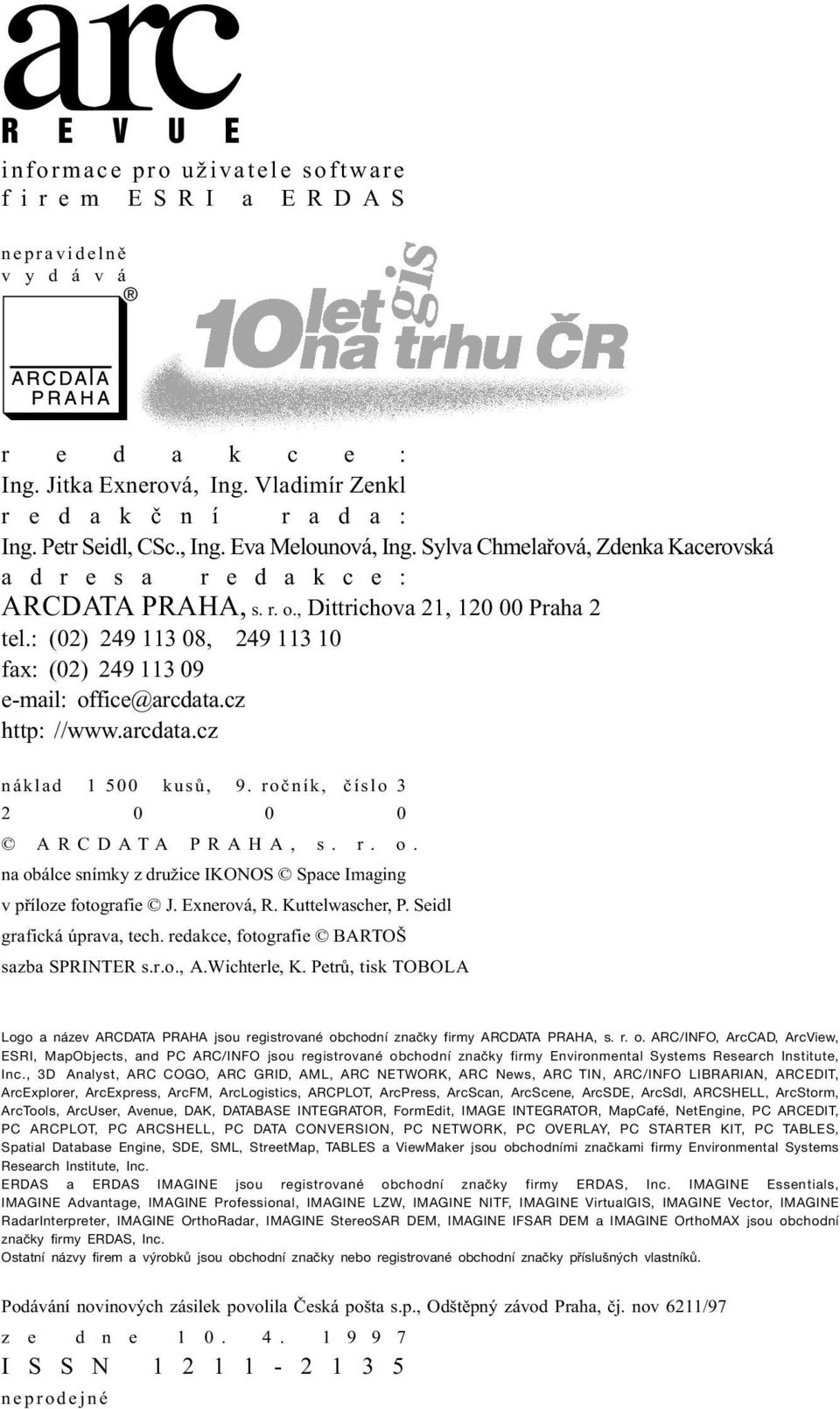 cz http: //www.arcdata.cz náklad 1 500 kusù, 9. roèník, èíslo 3 2 0 0 0 ARCDATA PRAHA, s. r. o. na obálce snímky z družice IKONOS Space Imaging v pøíloze fotografie J. Exnerová, R. Kuttelwascher, P.