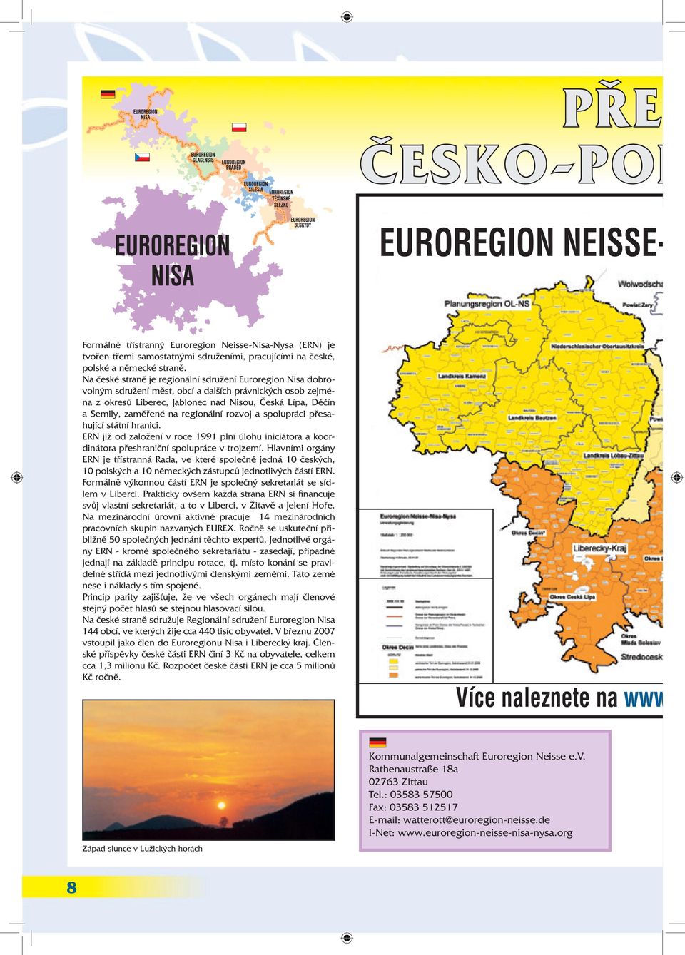 regionální rozvoj a spolupráci přesahující státní hranici. ERN již od založení v roce 1991 plní úlohu iniciátora a koordinátora přeshraniční spolupráce v trojzemí.