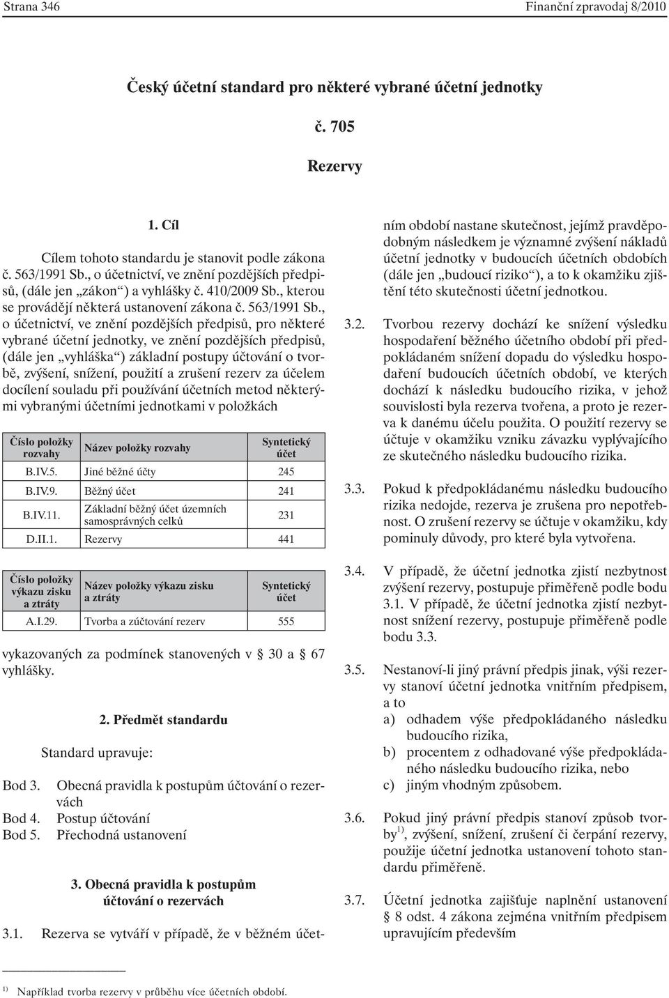 , o účetnictví, ve znění pozdějších předpisů, pro některé vybrané účetní jednotky, ve znění pozdějších předpisů, (dále jen vyhláška ) základní postupy účtování o tvorbě, zvýšení, snížení, použití a