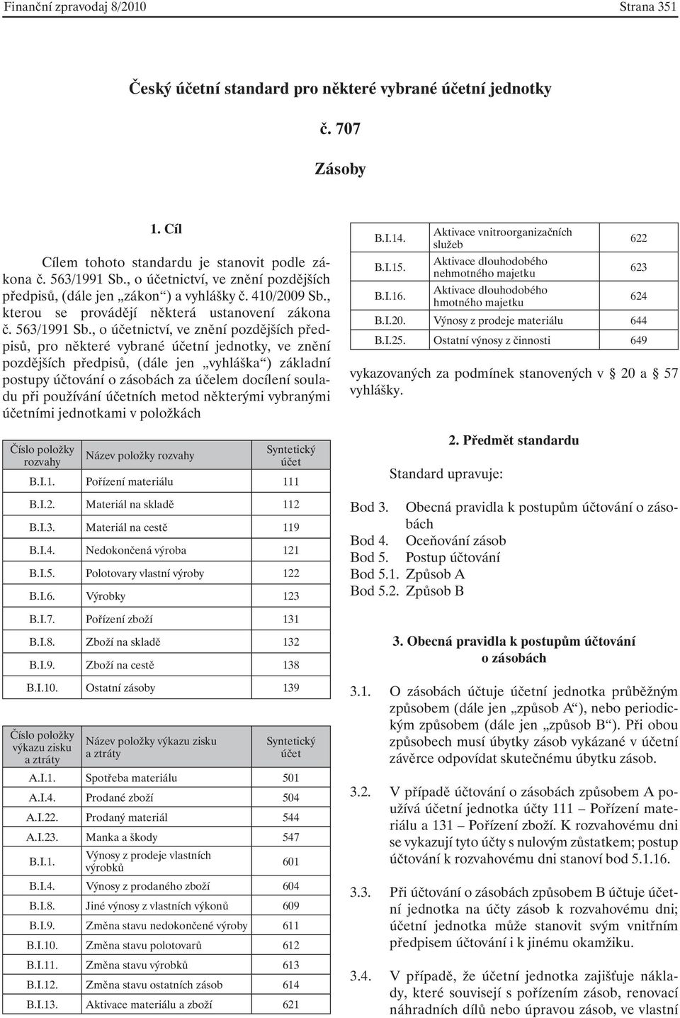 , o účetnictví, ve znění pozdějších předpisů, pro některé vybrané účetní jednotky, ve znění pozdějších předpisů, (dále jen vyhláška ) základní postupy účtování o zásobách za účelem docílení souladu