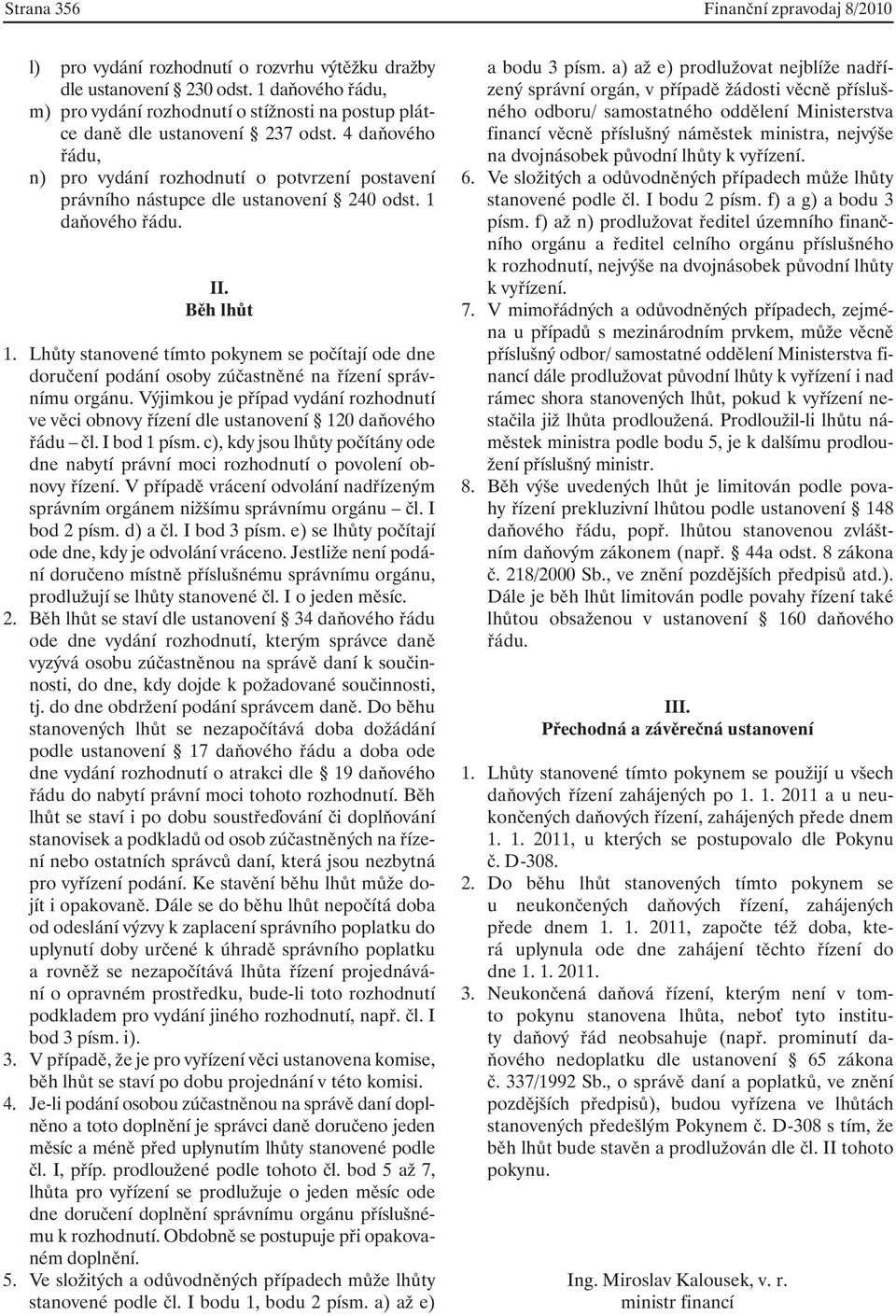 4 daňového řádu, n) pro vydání rozhodnutí o potvrzení postavení právního nástupce dle ustanovení 240 odst. 1 daňového řádu. II. Běh lhůt 1.