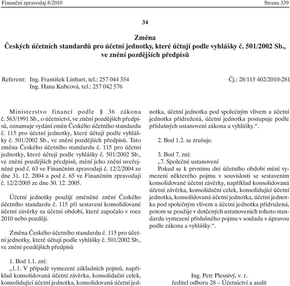 , o účetnictví, ve znění pozdějších předpisů, oznamuje vydání změn Českého účetního standardu č. 115 pro účetní jednotky, které účtují podle vyhlášky č. 501/2002 Sb., ve znění pozdějších předpisů. Tato změna Českého účetního standardu č.